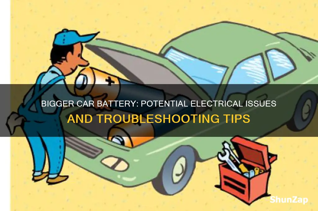 can a bigger car battery cause electrical problems