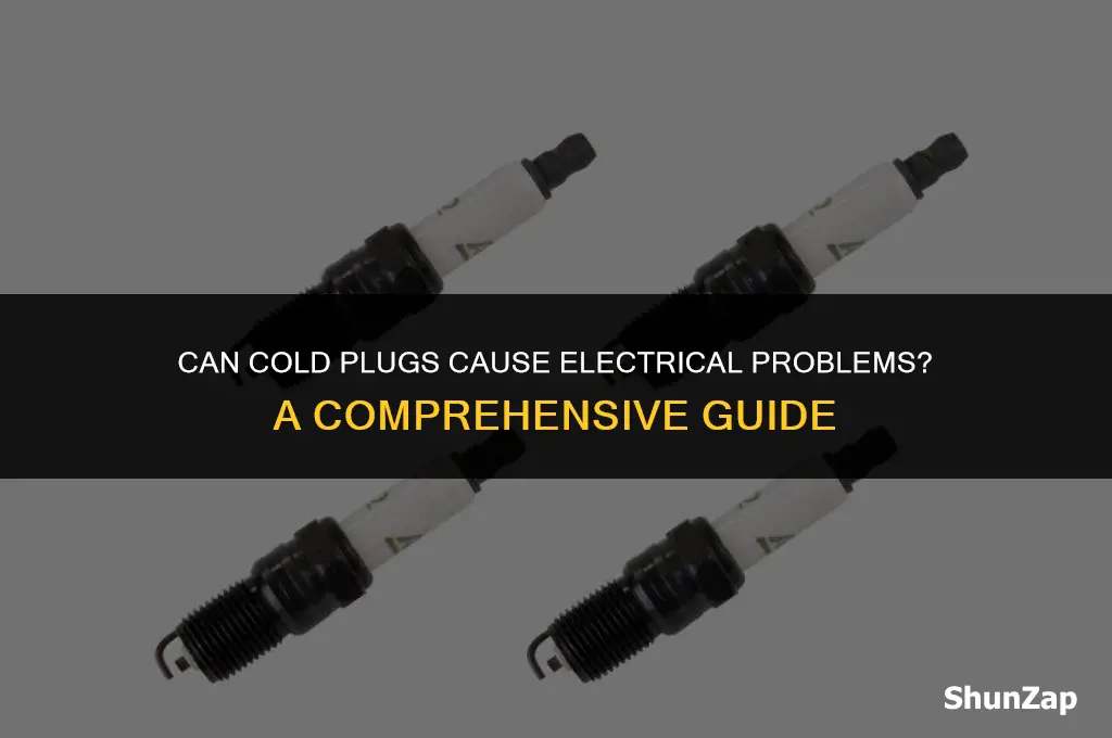 can a cold plugs cause electrical problems