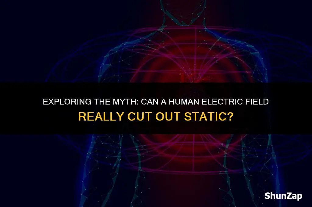 can a human electric field cut out static
