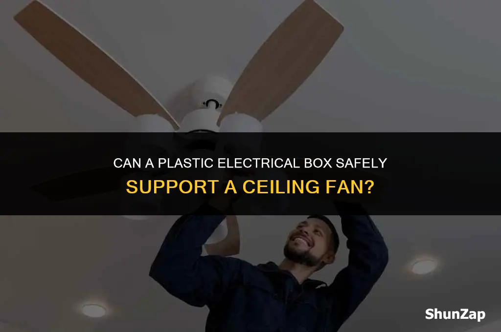 can a plastic electrical box support a ceiling fan