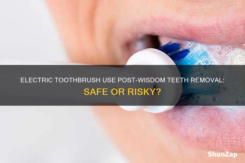 can an electric toothbrush be used after wisdom teeth removal