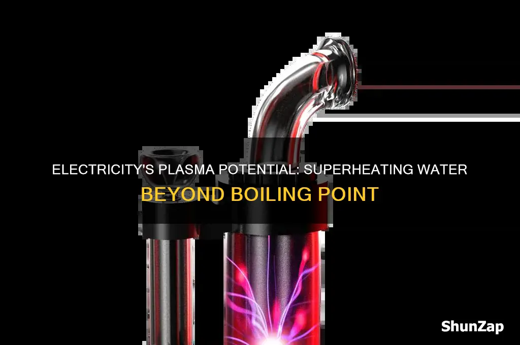 can electricity be used to superheat water into plasma