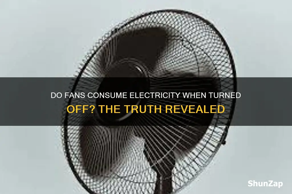 can fans still use electricity when turned off