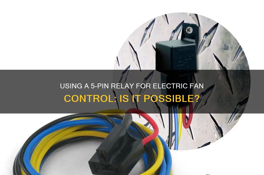 can i use 5 pin relay for electric fan