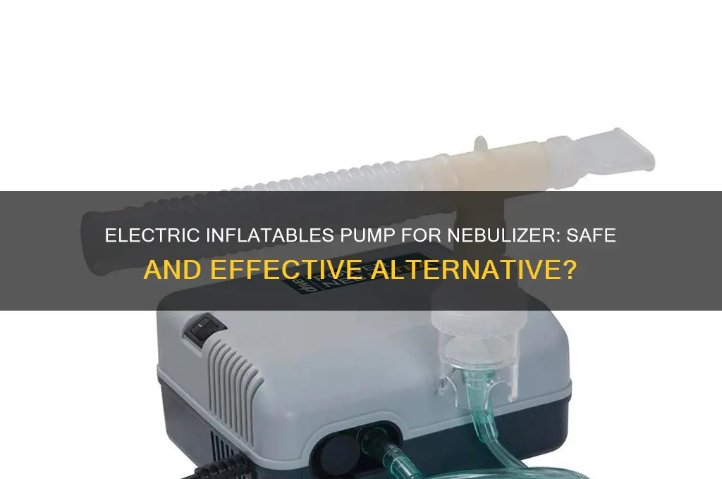 can i use a electric inflatables pump for my nebulizer