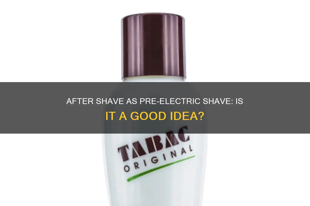 can i use after shave as pre-electric shave