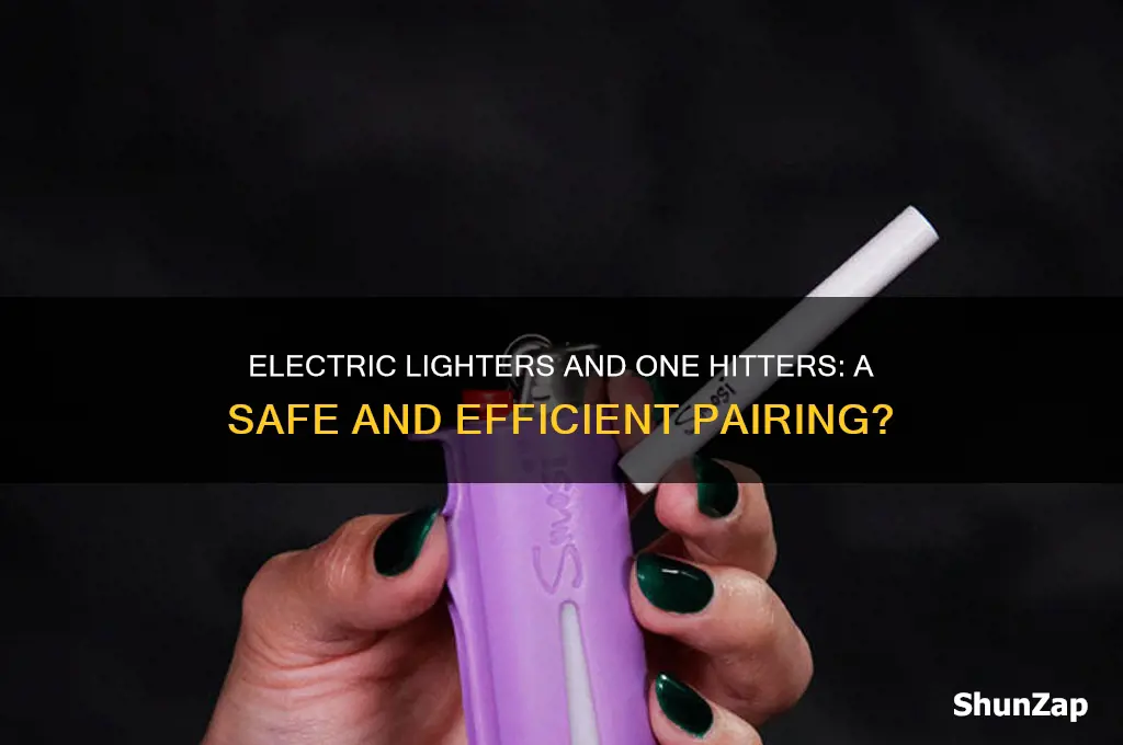 can i use an electric lighter on a one hitter