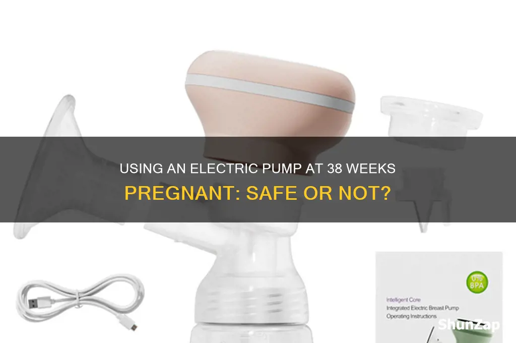 can i use an electric pump at 38 weeks pregnant