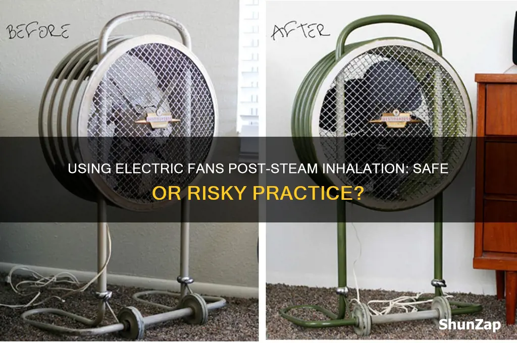 can i use electric fan after steam inhalation