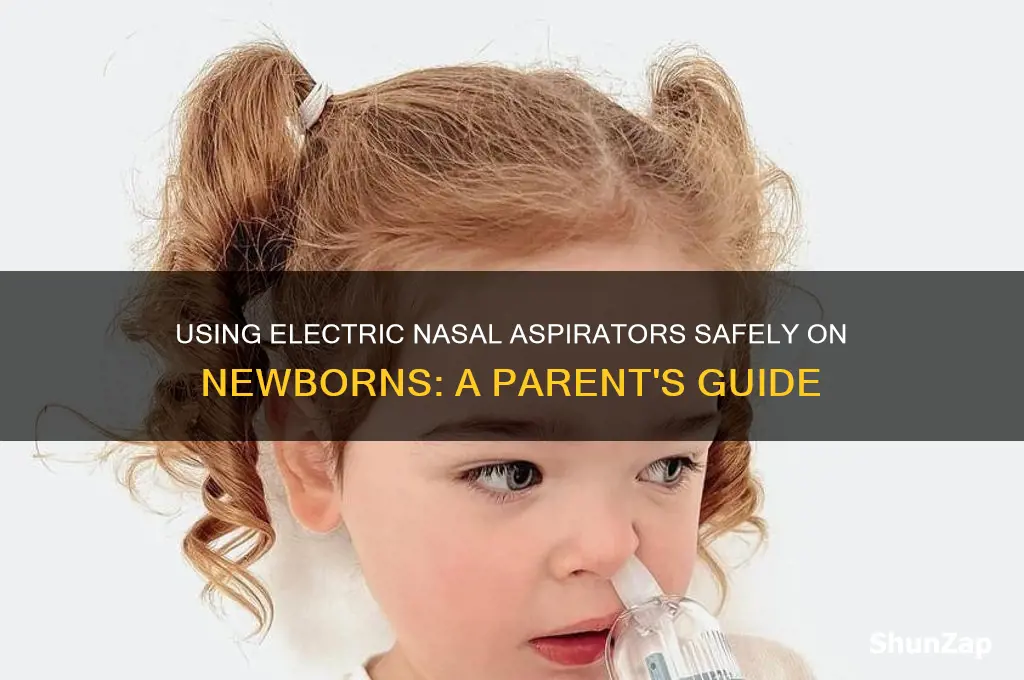 can i use electric nasal aspirator on newborn