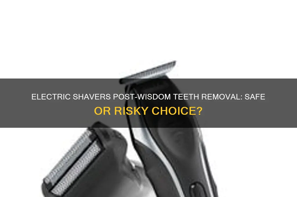 can i use electric shavor after wisdom teeth removal