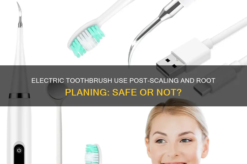 can i use electric toothbrush after scaling and root planing