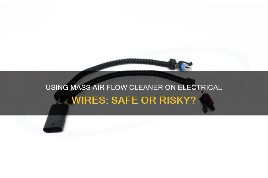 can i use mass air flow cleaner on electrical wires