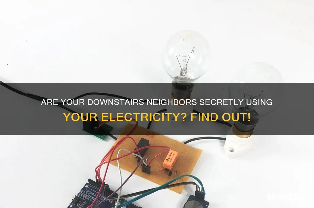 can our downstairs neighbors be using our electricity