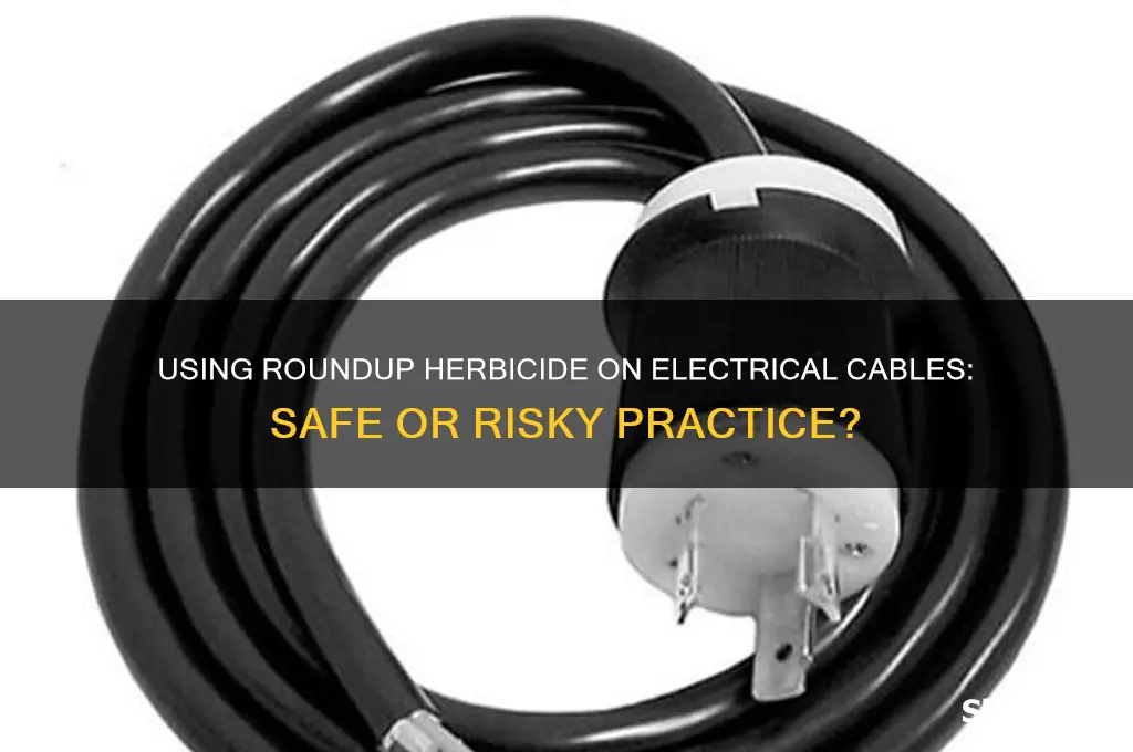 can roundup herbiside be used on electrical cables