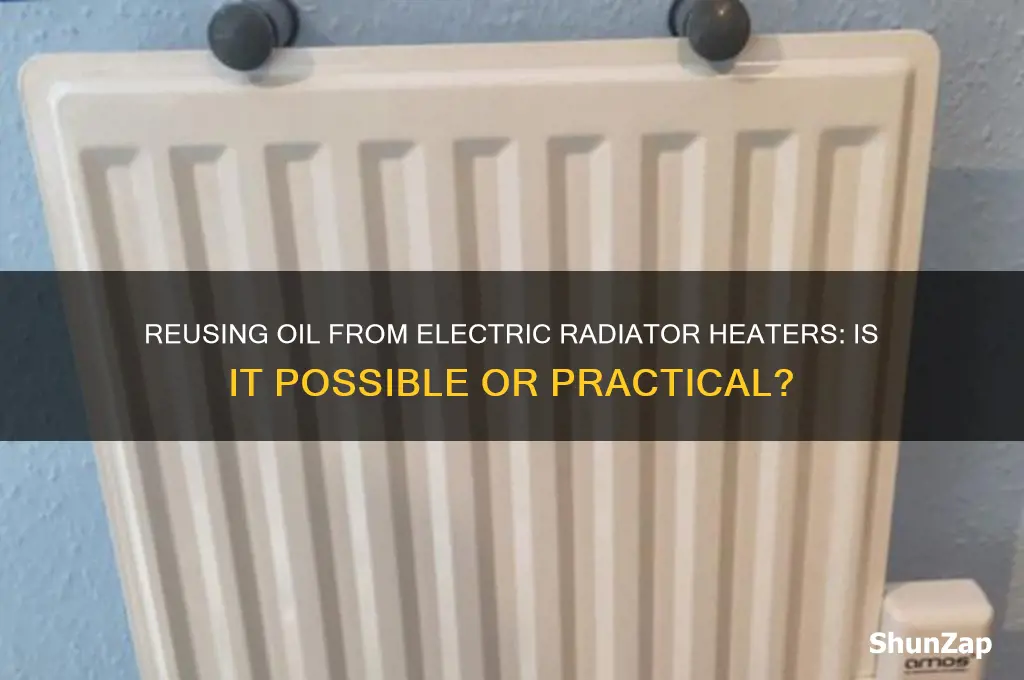 can the oil is in electric radiator heaters be re-used