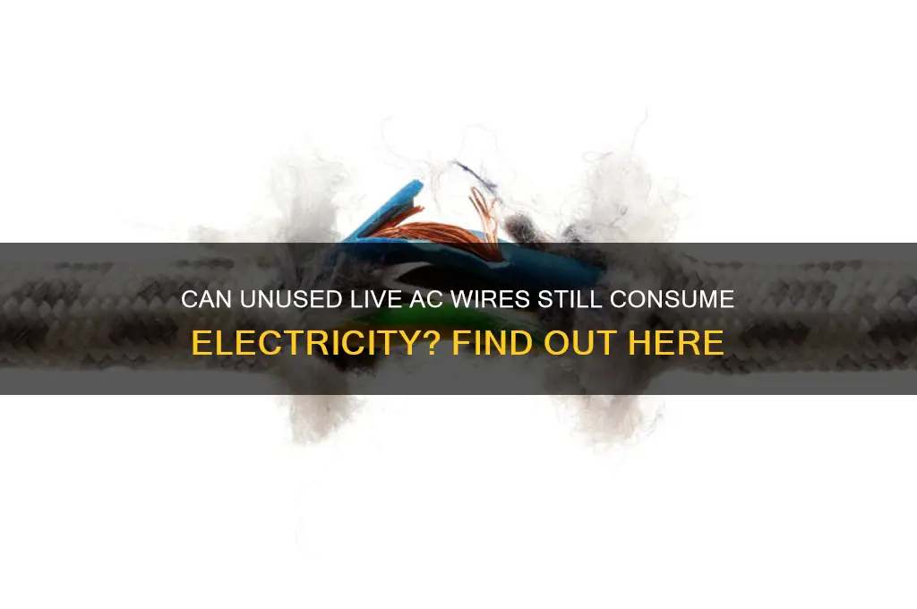 can unused live ac wires use electricity