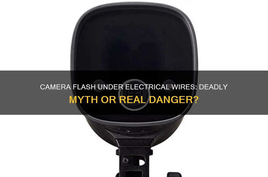 can using a camera flash under electrical wires kill you