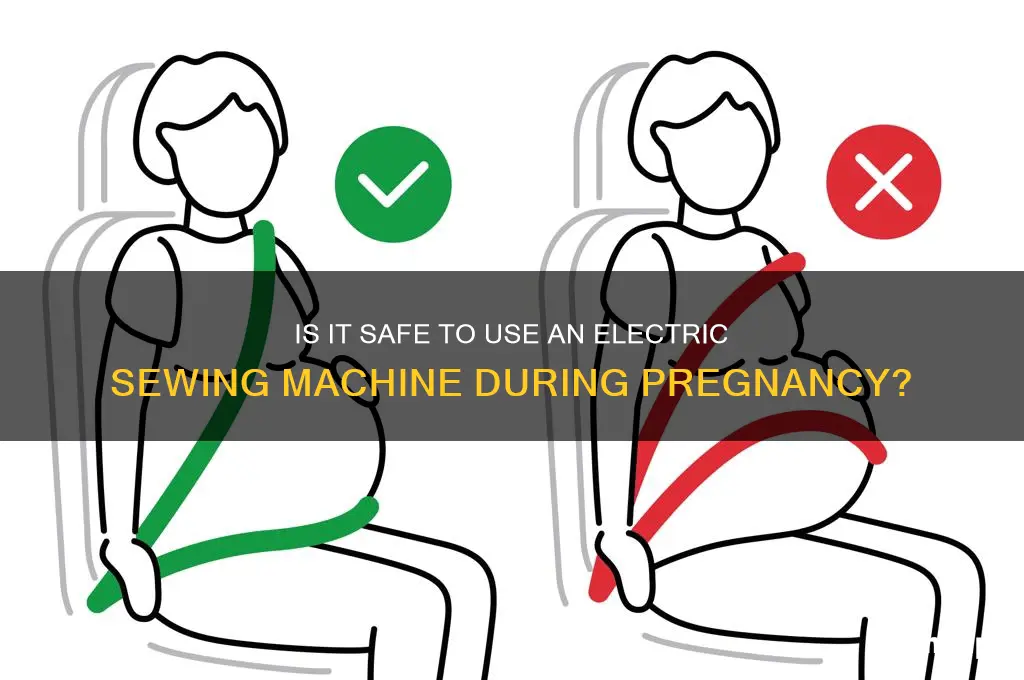 can we use electric sewing machine during pregnancy
