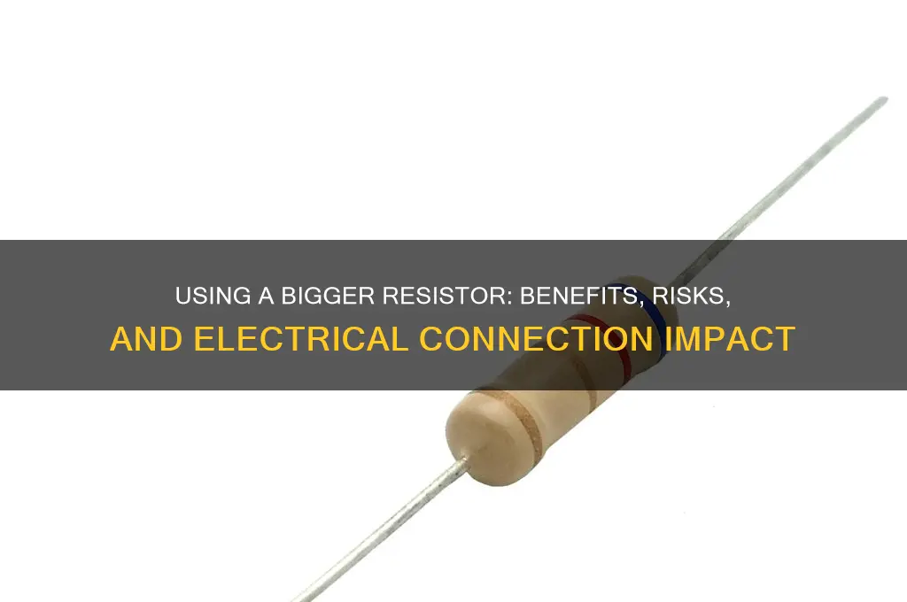 can you use a bigger resistor on an electrical connection