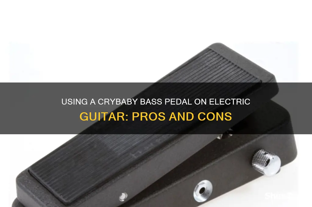 can you use a crybaby bass pedal on electric guitar