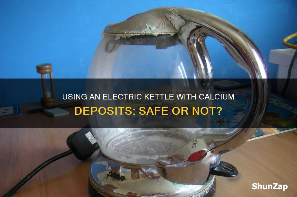 can you use a electric kettle that has calcium deposit