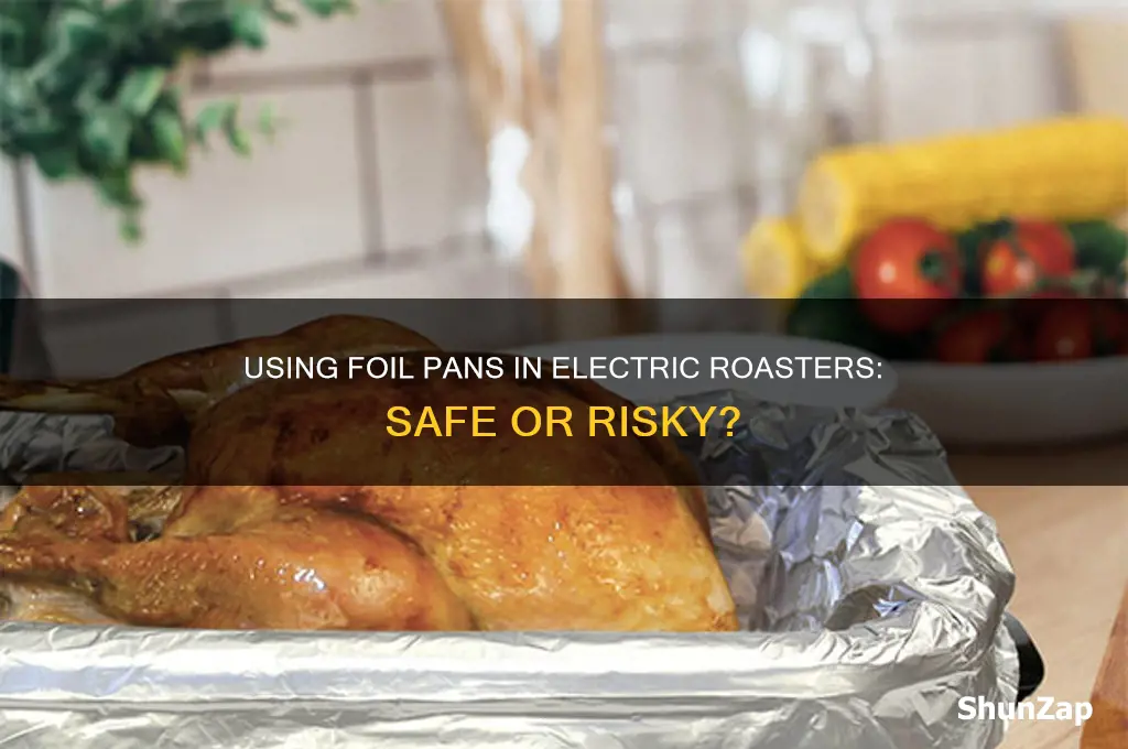 can you use a foil pan in an electric roaster