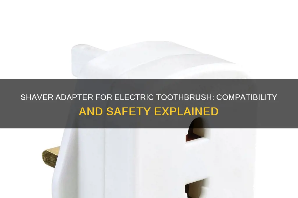 can you use a shaver adapter for an electric toothbrush