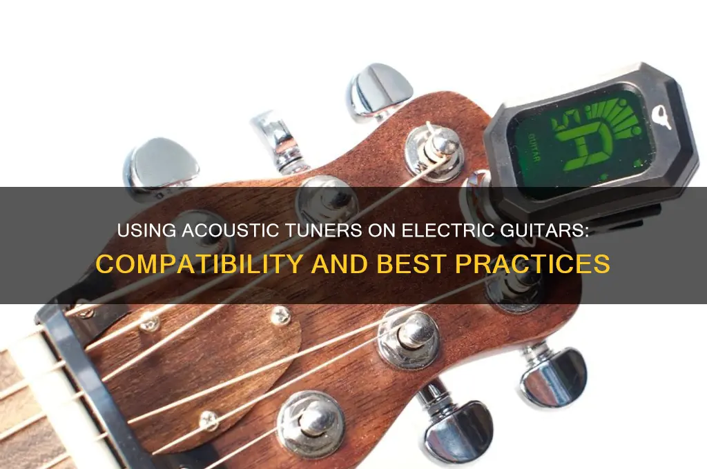 can you use an acoustic tuner on an electric guitar