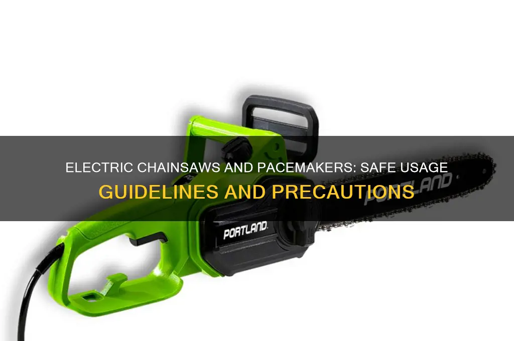can you use an electric chainsaw with a pacemaker