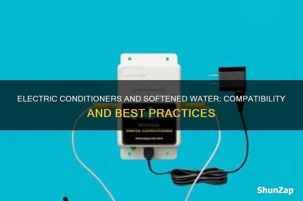 can you use an electric conditioner on softened water