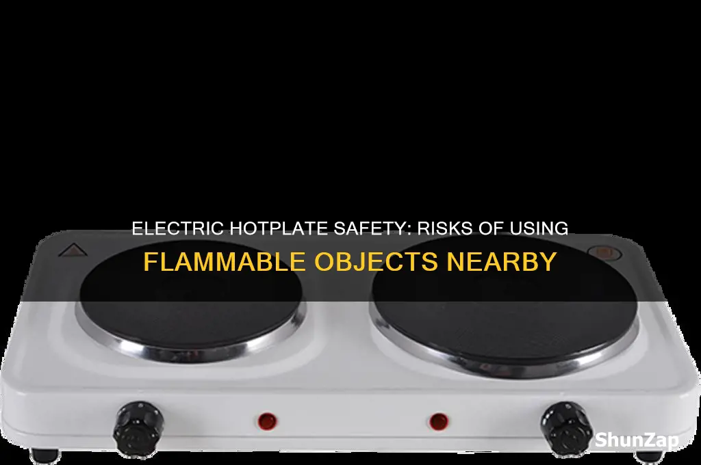 can you use an electric hotplate with a flammable object