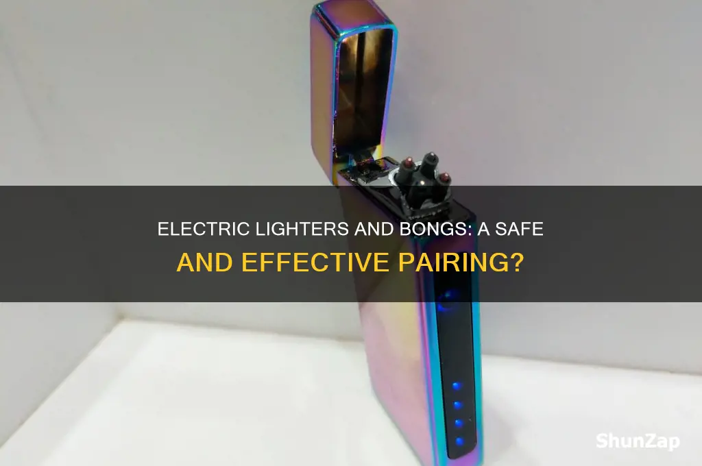 can you use an electric lighter on a bong