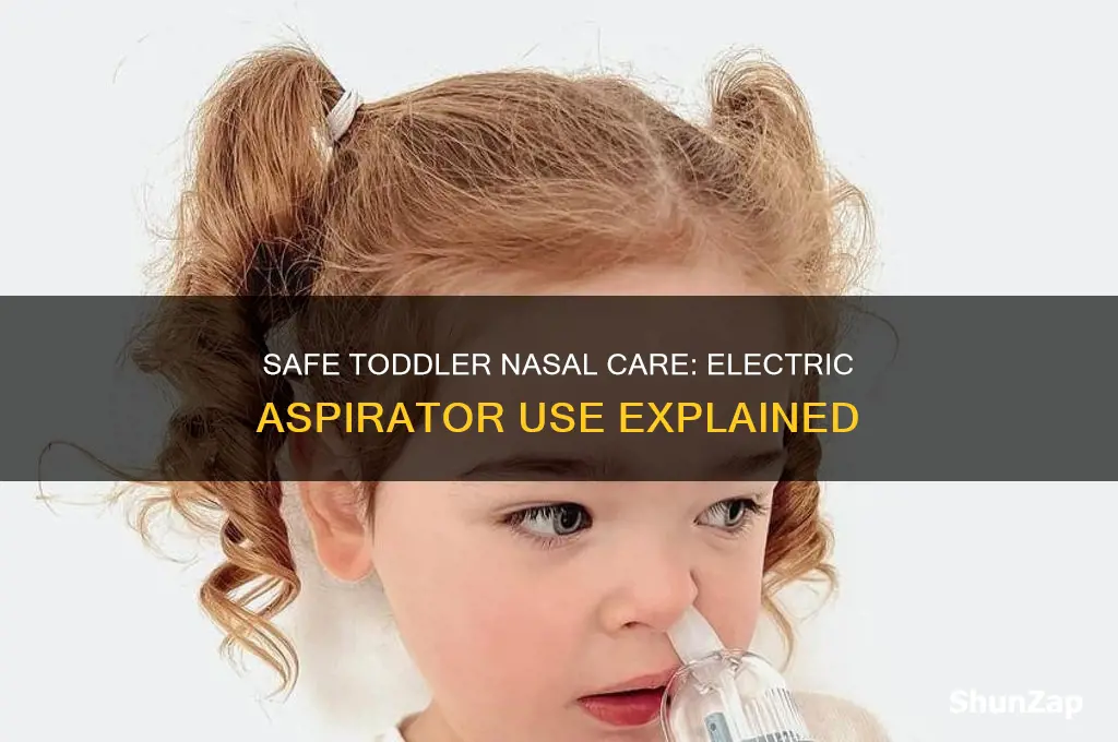 can you use an electric nasal aspirator on a toddler