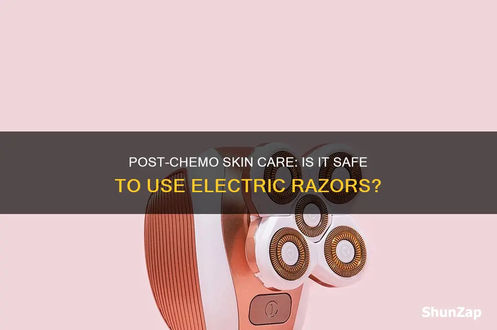 can you use an electric razor after chemo