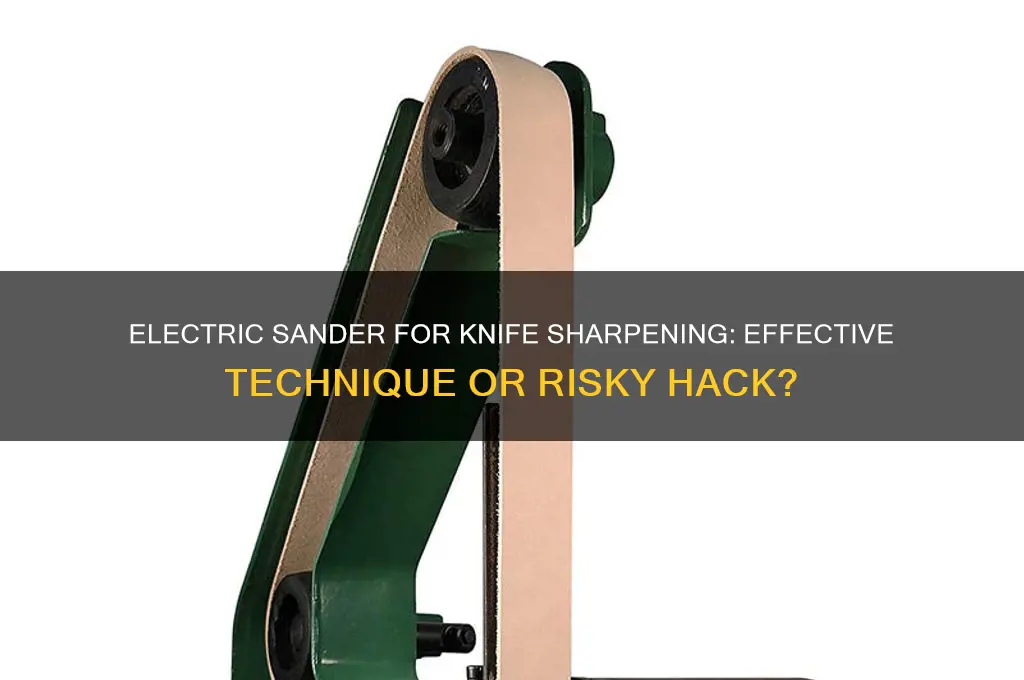 can you use an electric sander to sharpen knives