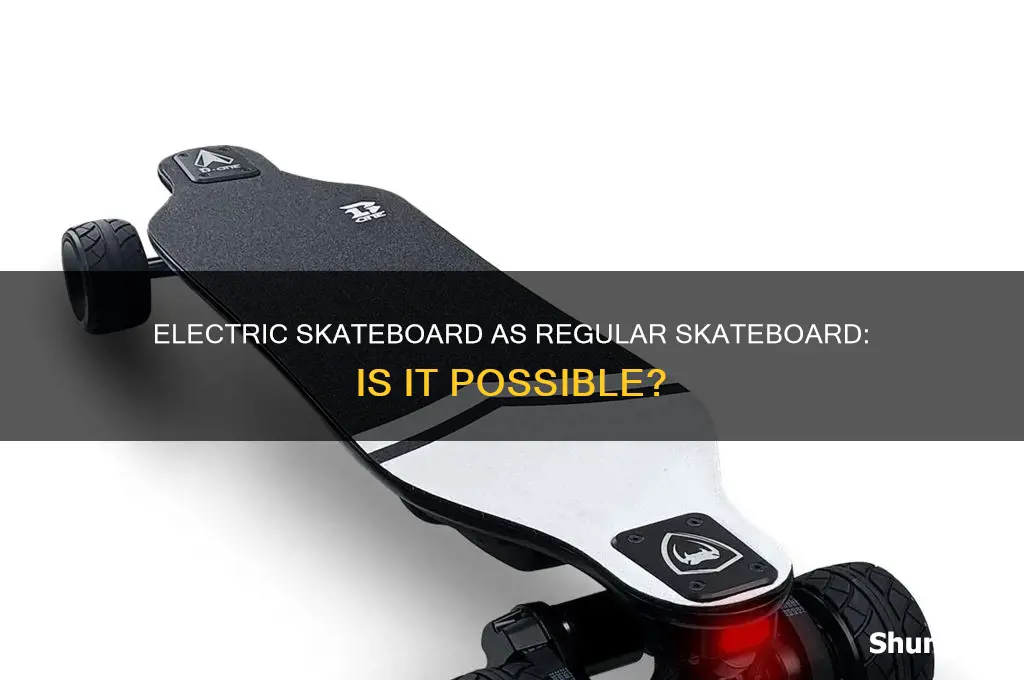 can you use an electric skateboard as a regular skateboard