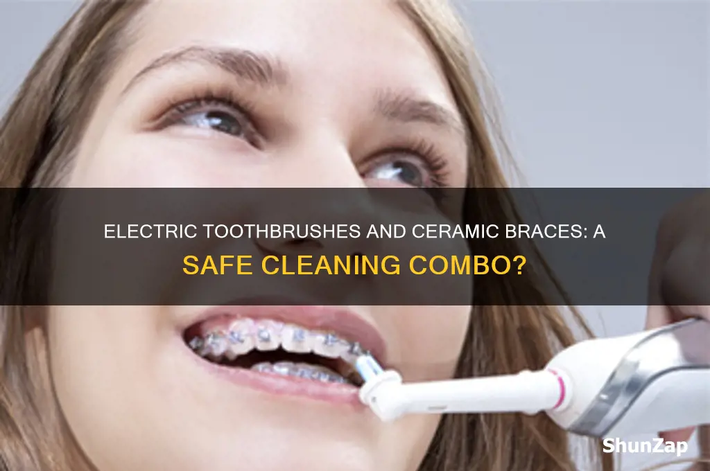 can you use an electric toothbrush with ceramic braces
