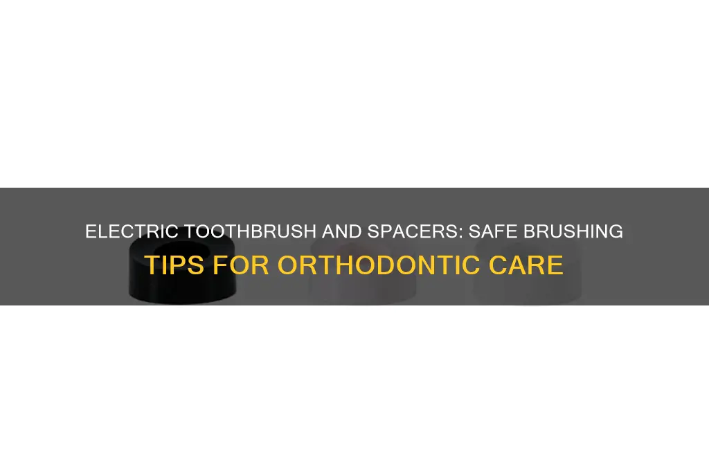 can you use an electric toothbrush with spacers
