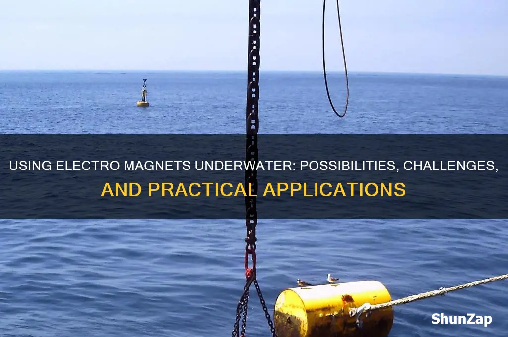 can you use an electro magnet underwater
