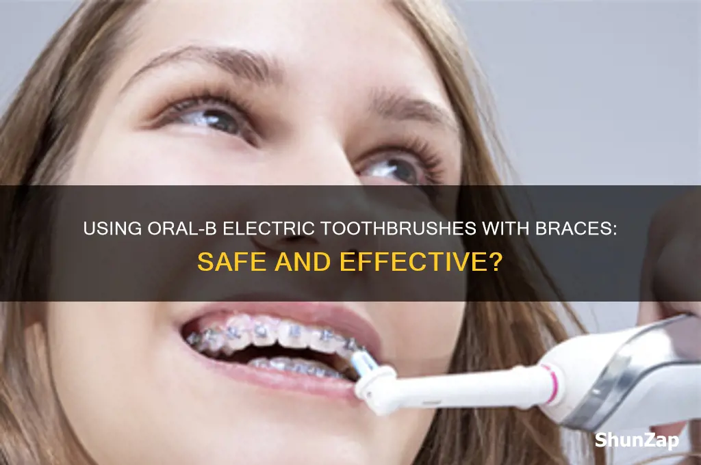 can you use an oral b electric toothbrush with braces