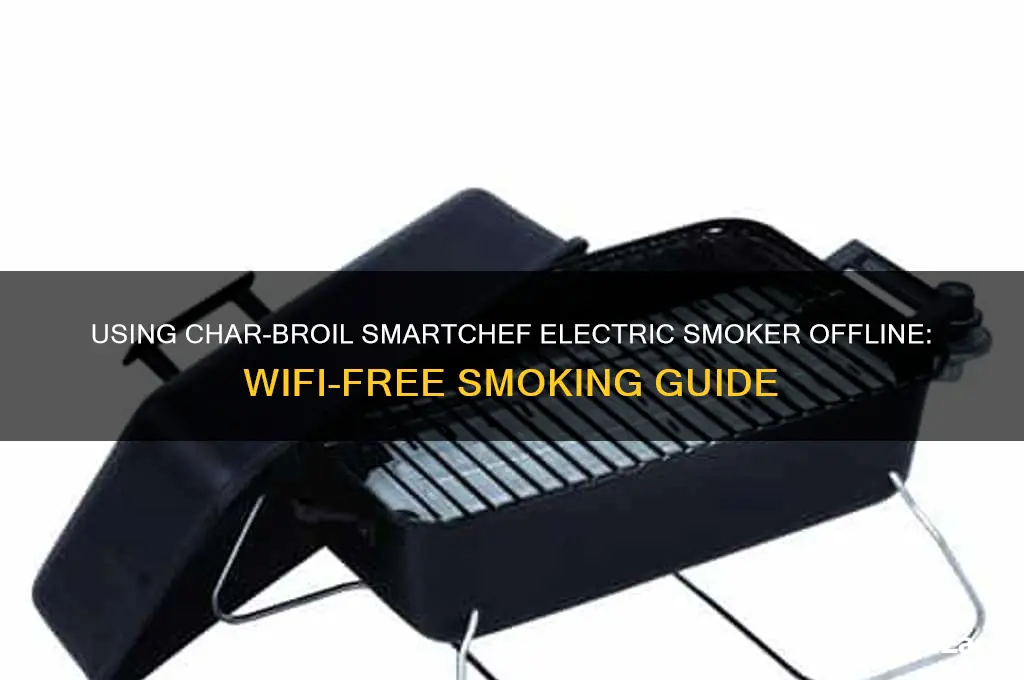 can you use char broil electric smoker smartchef without wifi