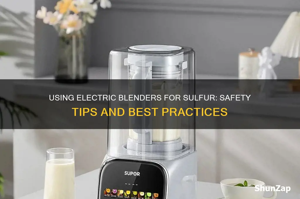 can you use electric blender sulfur