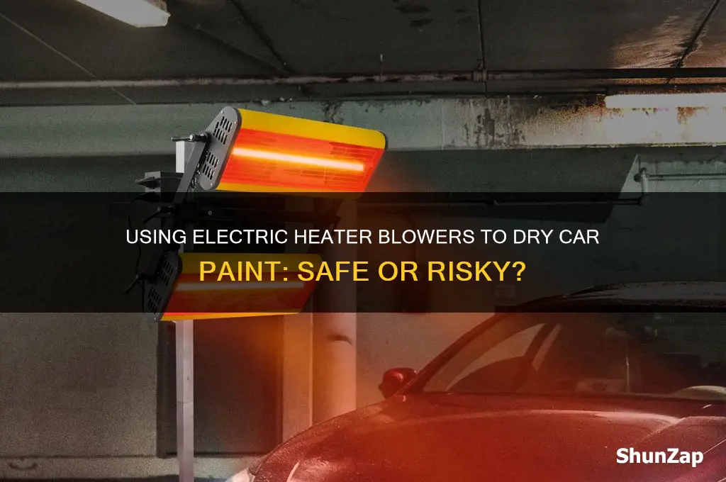 can you use electric heater blower to dry car paint