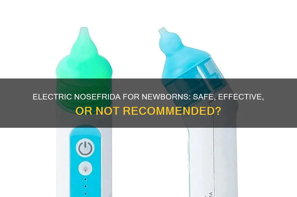 can you use electric nosefrida on newborns