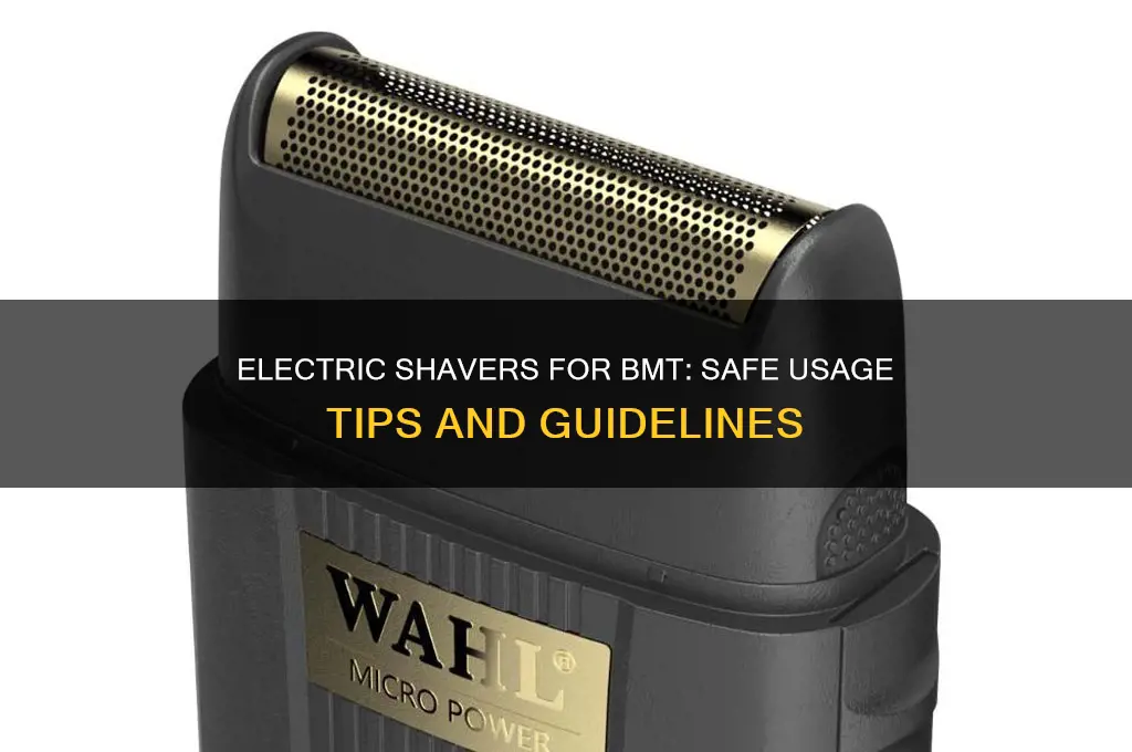 can you use electric shaver on bmt