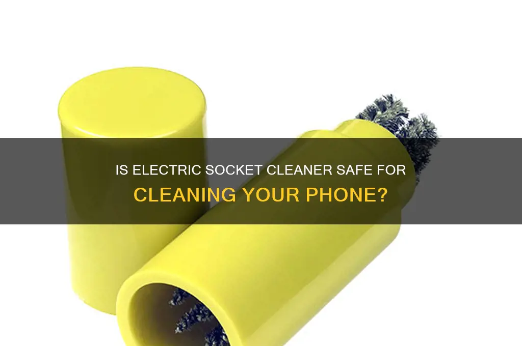 can you use electric socket cleaner on a phone