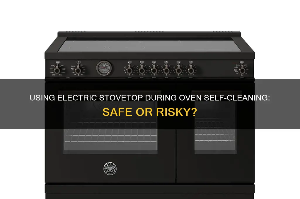 can you use electric stove top when oven is self-cleaning