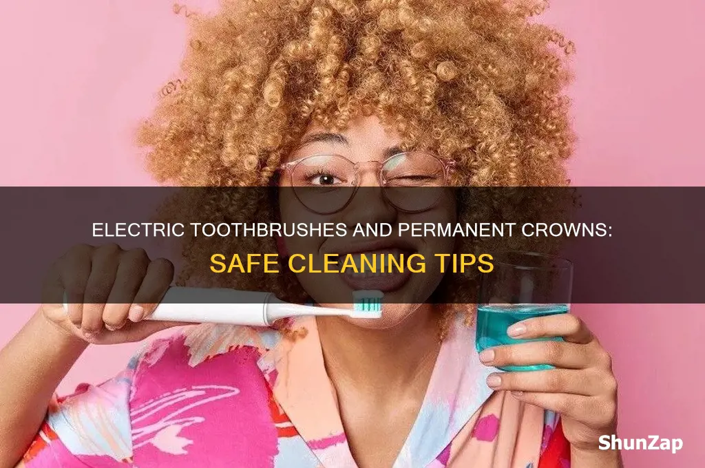 can you use electric toothbrush on permanent crowns