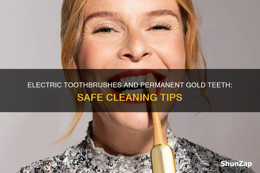 can you use electric toothbrush on permannet gold teeth